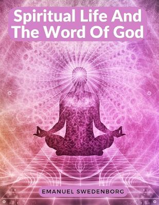 Spiritual Life And The Word Of God by Emanuel Swedenborg