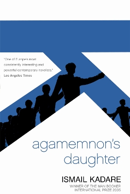Agamemnon's Daughter by Ismail Kadare