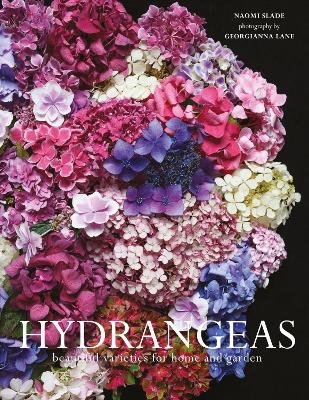 Hydrangeas: Beautiful varieties for home and garden by Naomi Slade