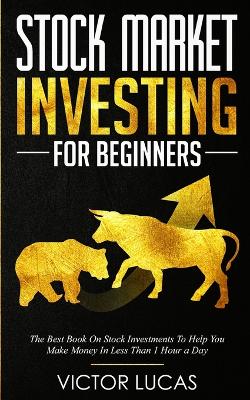 Stock Market Investing for Beginners: The Best Book on Stock Investments To Help You Make Money In Less Than 1 Hour a Day book