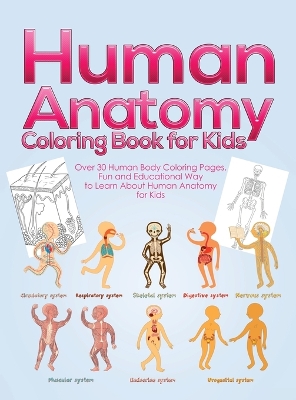 Human Anatomy Coloring Book for Kids: Over 30 Human Body Coloring Pages, Fun and Educational Way to Learn About Human Anatomy for Kids - for Boys & Girls Ages 4-8 book