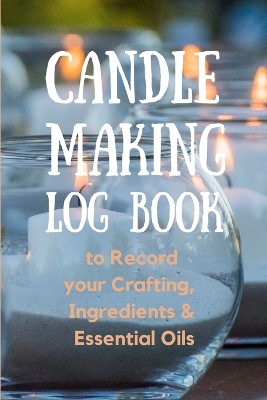 Candle Making Log Book to Record your Crafting, Ingredients & Essential Oils book