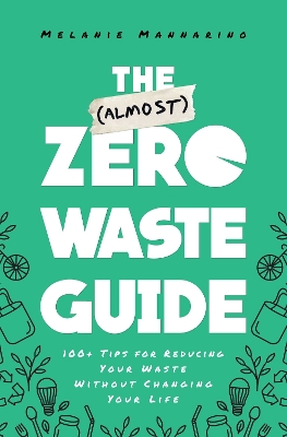 The (Almost) Zero-Waste Guide: 100+ Tips for Reducing Your Waste Without Changing Your Life book