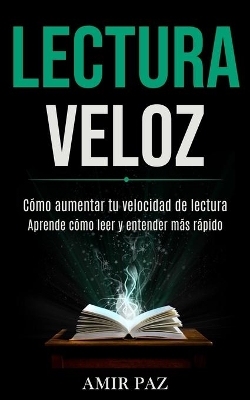 Lectura Veloz: Cómo aumentar tu velocidad de lectura (Aprende cómo leer y entender más rápido) book