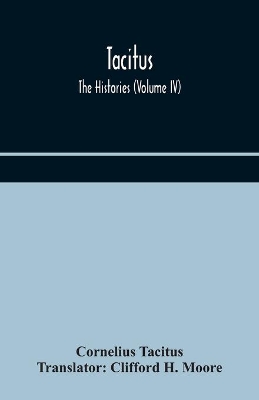 The Tacitus; The Histories (Volume IV) by Cornelius Tacitus