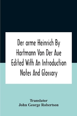 Der Arme Heinrich By Hartmann Von Der Aue Edited With An Introduction Notes And Glossary by John George Robertson