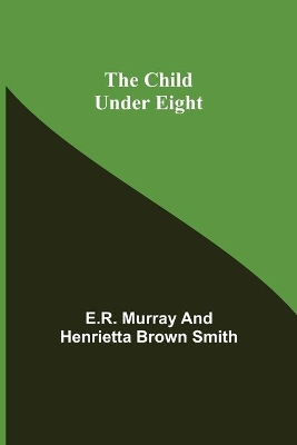 The Child Under Eight by E R Murray