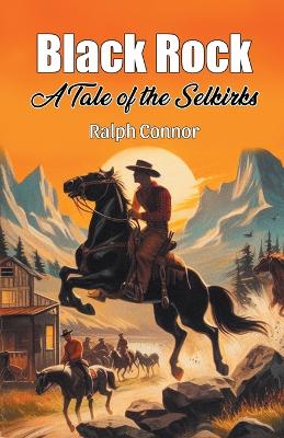 Black Rock A Tale of the Selkirks by Ralph Connor