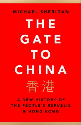 The Gate to China: A New History of the People’s Republic & Hong Kong by Michael Sheridan