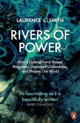 Rivers of Power: How a Natural Force Raised Kingdoms, Destroyed Civilizations, and Shapes Our World book