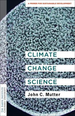 Climate Change Science: A Primer for Sustainable Development by Dr. John C. Mutter