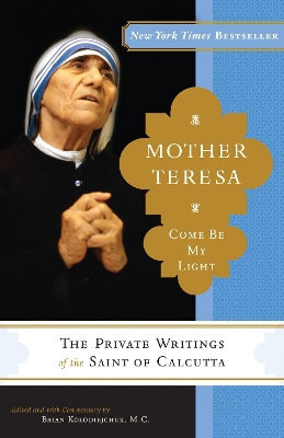 Mother Teresa: Come Be My Light: The Private Writings of the Saint of Calcutta book