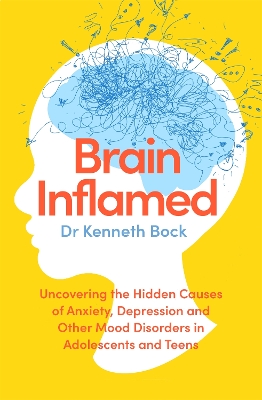 Brain Inflamed: Uncovering the hidden causes of anxiety, depression and other mood disorders in adolescents and teens book