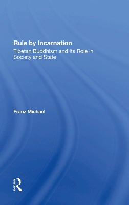 Rule By Incarnation: Tibetan Buddhism And Its Role In Society And State book