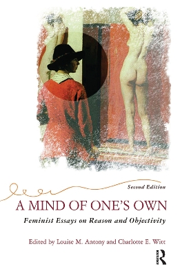 A A Mind Of One's Own: Feminist Essays On Reason And Objectivity by Louise Antony