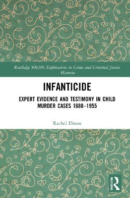 Infanticide: Expert Evidence and Testimony in Child Murder Cases, 1688–1955 by Rachel Dixon