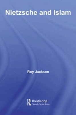 Nietzsche and Islam by Roy Jackson