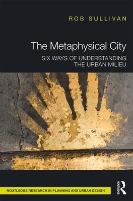 The Metaphysical City: Six Ways of Understanding the Urban Milieu by Rob Sullivan