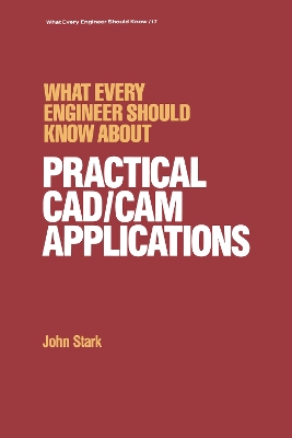 What Every Engineer Should Know about Practical Cad/cam Applications by John Stark