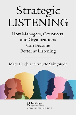 Strategic Listening: How Managers, Coworkers, and Organizations Can Become Better at Listening by Mats Heide