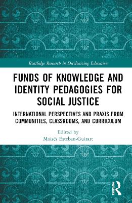 Funds of Knowledge and Identity Pedagogies for Social Justice: International Perspectives and Praxis from Communities, Classrooms, and Curriculum book