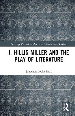 J. Hillis Miller and the Play of Literature by Jonathan Locke Hart