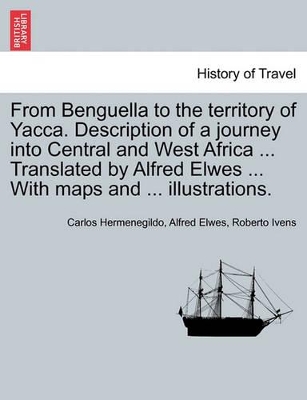 From Benguella to the Territory of Yacca. Description of a Journey Into Central and West Africa ... Translated by Alfred Elwes ... with Maps and ... Illustrations. book