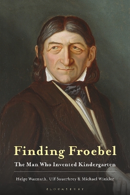 Finding Froebel: The Man Who Invented Kindergarten by Professor Helge Wasmuth