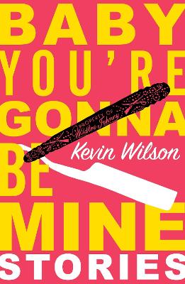 Baby, You're Gonna Be Mine: Short Stories by Kevin Wilson