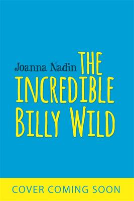 The Incredible Billy Wild by Joanna Nadin