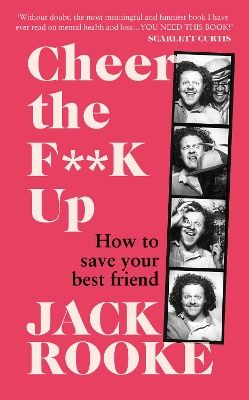 By the Creator of Big Boys: Cheer the F**K Up: How to Save your Best Friend by Jack Rooke