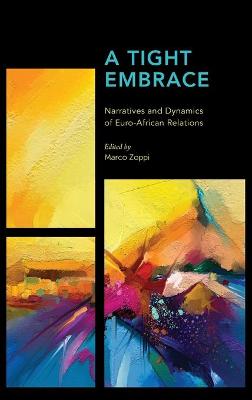 A Tight Embrace: Narratives and Dynamics of Euro-African Relations book