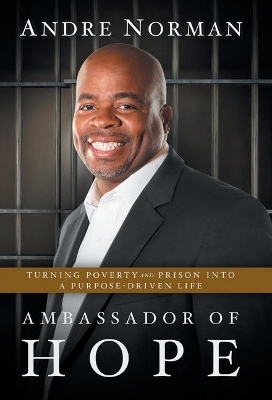 Ambassador of Hope: Turning Poverty and Prison into a Purpose-Driven Life by Andre Norman