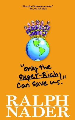 Only The Super-rich Can Save Us! by Ralph Nader