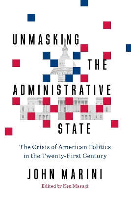 Unmasking the Administrative State: The Crisis of American Politics in the Twenty-First Century book