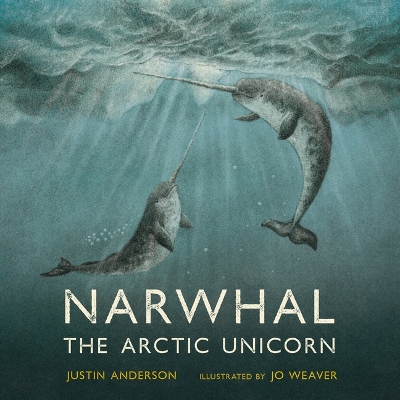 Narwhal: The Arctic Unicorn by Justin Anderson