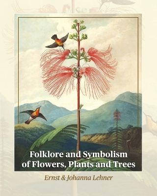 Folklore and Symbolism of Flowers, Plants and Trees by Ernst Lehner