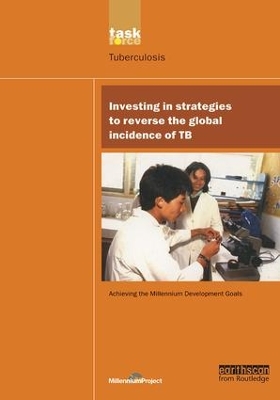 Millennium Development Library: Investing in Strategies to Reverse the Global Incidence of TB by UN Millennium Project