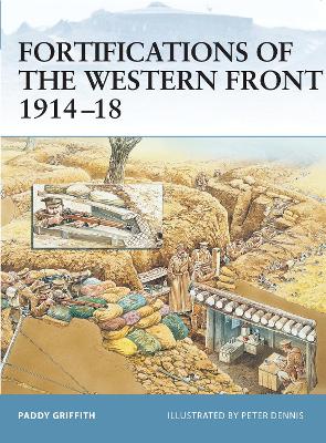 Fortifications of the Western Front 1914–18 by Paddy Griffith