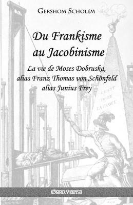 Du Frankisme au Jacobinisme: La vie de Moses Dobruska, alias Franz Thomas von Sch�nfeld alias Junius Frey book