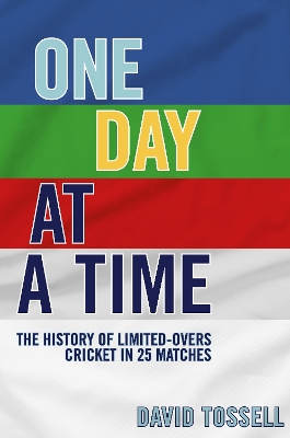 One Day at a Time: The History of Limited-Overs Cricket in 25 Matches book