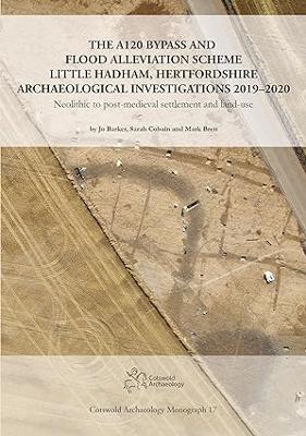 The A120 Bypass and Flood Alleviation Scheme Little Hadham, Hertfordshire Archaeological Investigations 2019–2020: Neolithic to post-medieval settlement and land-use book