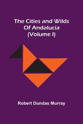 The Cities And Wilds Of Andalucia (Volume I) book
