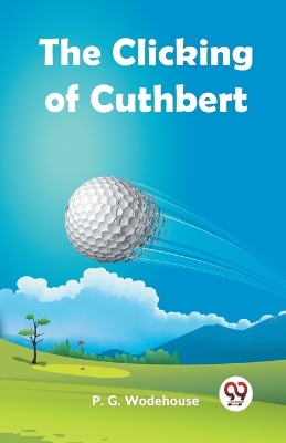 The Clicking of Cuthbert (Edition2023) by P. G. Wodehouse