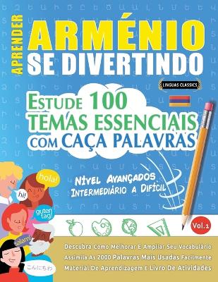 Aprender Arménio Se Divertindo! - Nível Avançados: Intermediário a Difícil - Estude 100 Temas Essenciais Com Caça Palavras - Vol.1 book