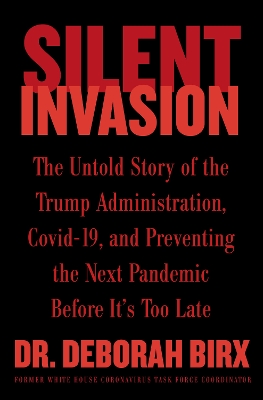 Silent Invasion: The Untold Story of the Trump Administration, Covid-19, and Preventing the Next Pandemic Before It's Too Late book