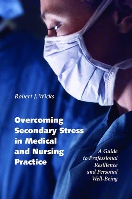 Overcoming Secondary Stress in Medical and Nursing Practice by Robert J. Wicks