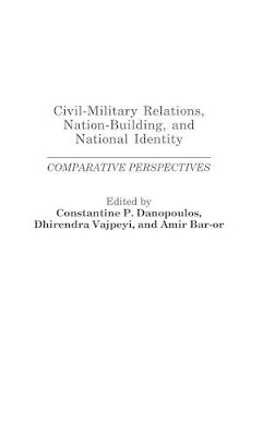 Civil-Military Relations, Nation-Building, and National Identity book