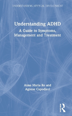 Understanding ADHD: A Guide to Symptoms, Management and Treatment by Anna Maria Re