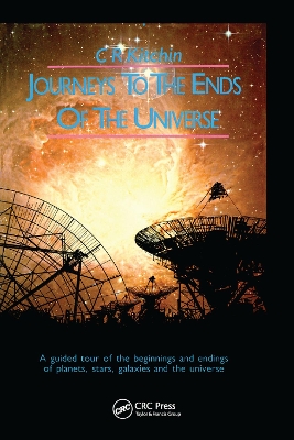 Journeys to the Ends of the Universe: A guided tour of the beginnings and endings of planets, stars, galaxies and the universe by C.R. Kitchin